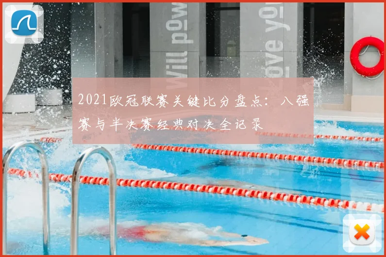 2021欧冠联赛关键比分盘点：八强赛与半决赛经典对决全记录